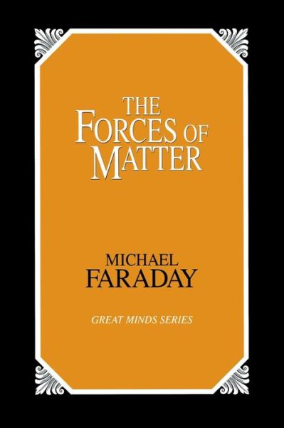 The Forces of Matter - Michael Faraday - Kirjat - Prometheus Books - 9780879758110 - lauantai 1. toukokuuta 1993