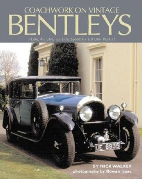 Cover for Nick Walker · Coachwork on Vintage Bentleys: 3 Litre, 4.5 Litre, 6.5 Litre, Speed Six and 8 Litre, 1921-31 (Innbunden bok) [New edition] (2006)