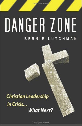 Cover for Bernie Lutchman · Danger Zone: Christian Leadership in Crisis...what Next? (Paperback Book) (2011)