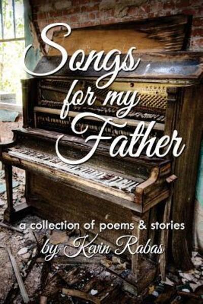 Cover for Kevin Rabas · Songs for My Father a collection of poems &amp; stories (Pocketbok) (2016)