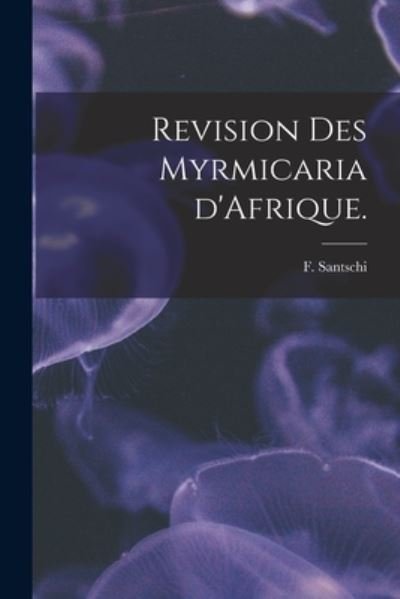 Cover for F Santschi · Revision Des Myrmicaria D'Afrique. (Taschenbuch) (2021)