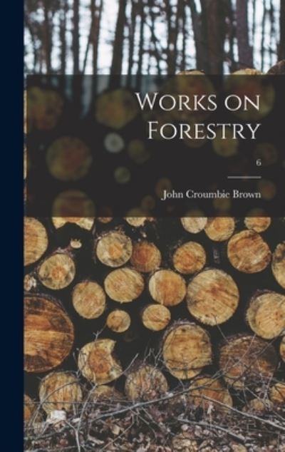 Cover for John Croumbie Brown · Works on Forestry; 6 (Hardcover Book) (2021)