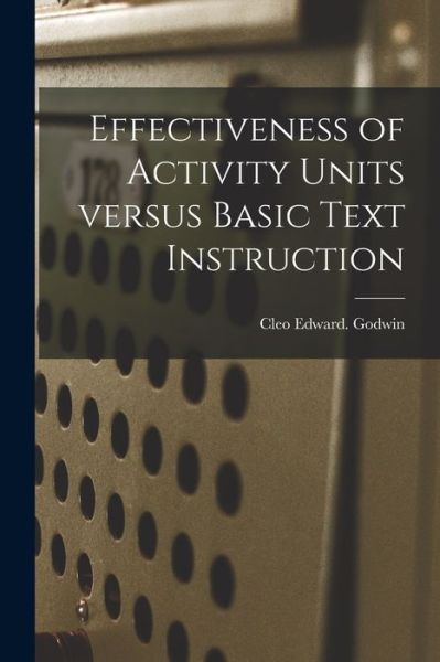 Cover for Cleo Edward Godwin · Effectiveness of Activity Units Versus Basic Text Instruction (Paperback Book) (2021)