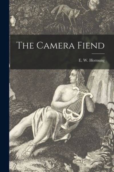 The Camera Fiend [microform] - E W (Ernest William) 1866 Hornung - Books - Legare Street Press - 9781015025110 - September 10, 2021