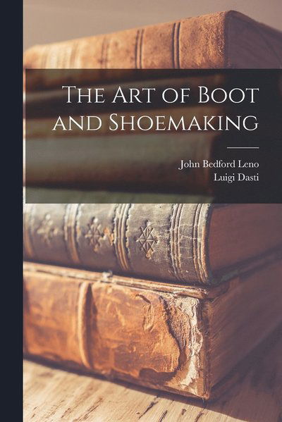 Cover for Luigi Dasti · Art of Boot and Shoemaking (Book) (2022)