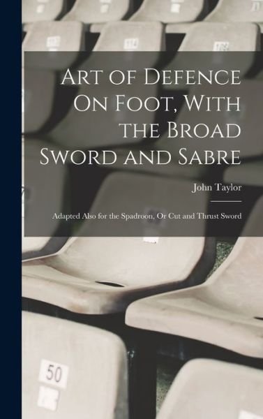 Cover for John Taylor · Art of Defence On Foot, With the Broad Sword and Sabre (Hardcover Book) (2022)