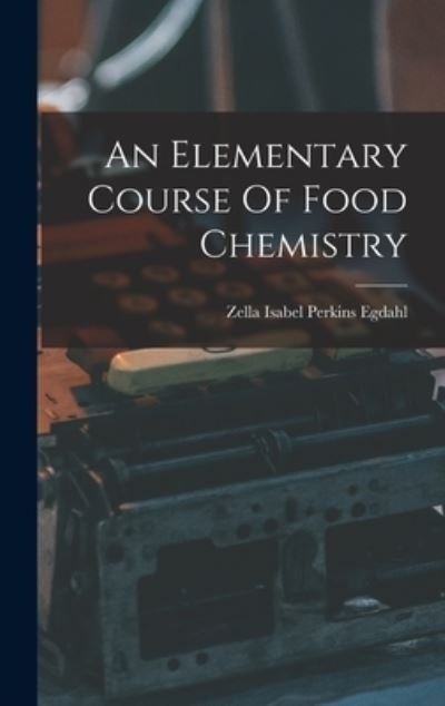 Cover for Zella Isabel Perkins Egdahl · Elementary Course of Food Chemistry (Buch) (2022)