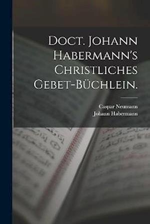 Cover for Caspar Neumann · Doct. Johann Habermann's Christliches Gebet-Büchlein (Bog) (2022)