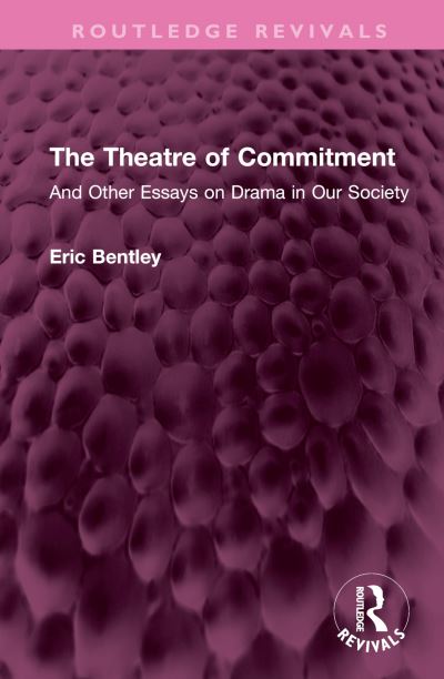 Cover for Eric Bentley · The Theatre of Commitment: And Other Essays on Drama in Our Society - Routledge Revivals (Hardcover Book) (2023)