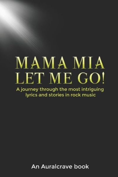 Mama Mia Let Me Go!: A journey through the most intriguing lyrics and stories in rock music - Auralcrave Books - Libros - Independently Published - 9781081451110 - 22 de julio de 2019