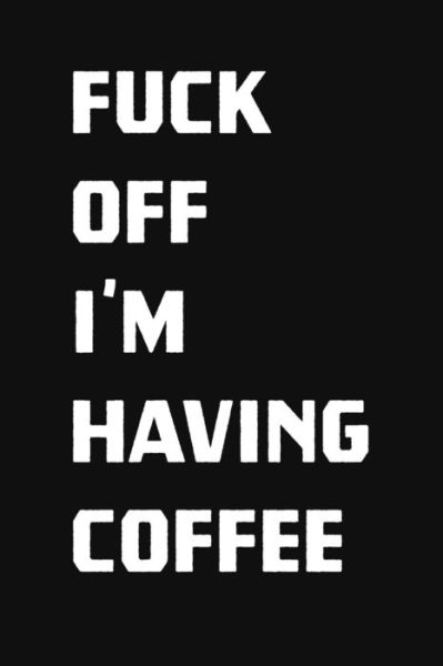 Fuck Off I'm Having Coffee - Swearworks - Książki - Independently Published - 9781086076110 - 29 lipca 2019