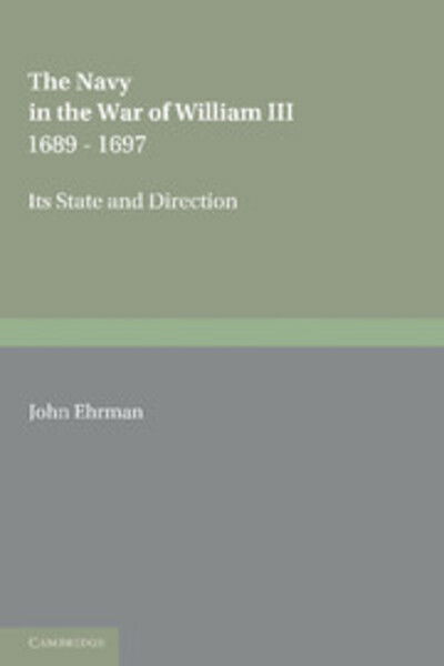 The Navy in the War of William III 1689–1697: Its State and Direction - John Ehrman - Books - Cambridge University Press - 9781107645110 - February 2, 2012