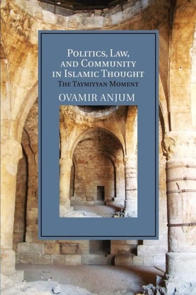 Politics, Law, and Community in Islamic Thought: The Taymiyyan Moment - Cambridge Studies in Islamic Civilization - Anjum, Ovamir (University of Toledo, Ohio) - Books - Cambridge University Press - 9781107687110 - March 20, 2014
