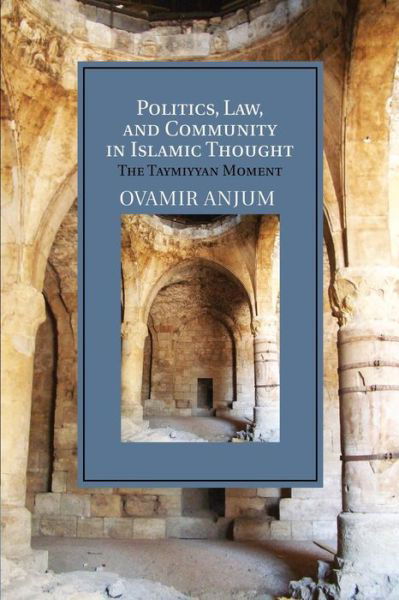 Politics, Law, and Community in Islamic Thought: The Taymiyyan Moment - Cambridge Studies in Islamic Civilization - Anjum, Ovamir (University of Toledo, Ohio) - Bøker - Cambridge University Press - 9781107687110 - 20. mars 2014