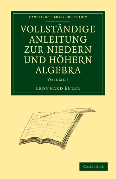 Cover for Leonhard Euler · Vollstandige Anleitung zur Niedern und Hoehern Algebra - Cambridge Library Collection - Mathematics (Paperback Book) (2009)
