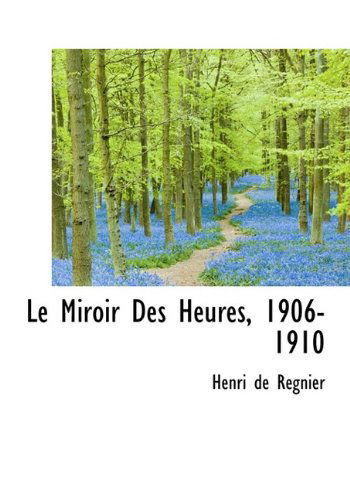 Cover for Henri De Régnier · Le Miroir Des Heures, 1906-1910 (Hardcover Book) (2009)