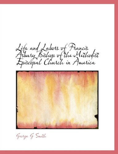 Cover for George G Smith · Life and Labors of Francis Asbury Bishop of the Methodist Episcopal Church in America (Paperback Book) [Large type / large print edition] (2009)