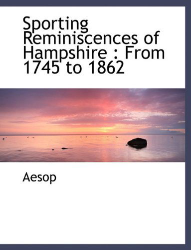 Sporting Reminiscences of Hampshire: From 1745 to 1862 - Aesop - Books - BiblioLife - 9781116779110 - November 11, 2009