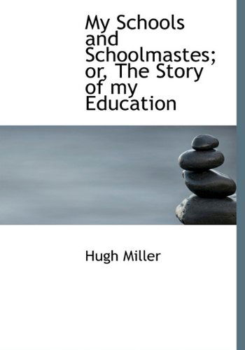 Cover for Hugh Miller · My Schools and Schoolmastes; Or, the Story of My Education (Hardcover Book) (2009)