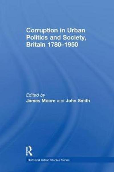 Cover for John Smith · Corruption in Urban Politics and Society, Britain 1780–1950 - Historical Urban Studies Series (Taschenbuch) (2017)