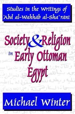 Society and Religion in Early Ottoman Egypt: Studies in the Writings of 'Abd Al-Wahhab Al-Sha 'Rani - Michael Winter - Bøger - Taylor & Francis Ltd - 9781138533110 - 10. november 2017