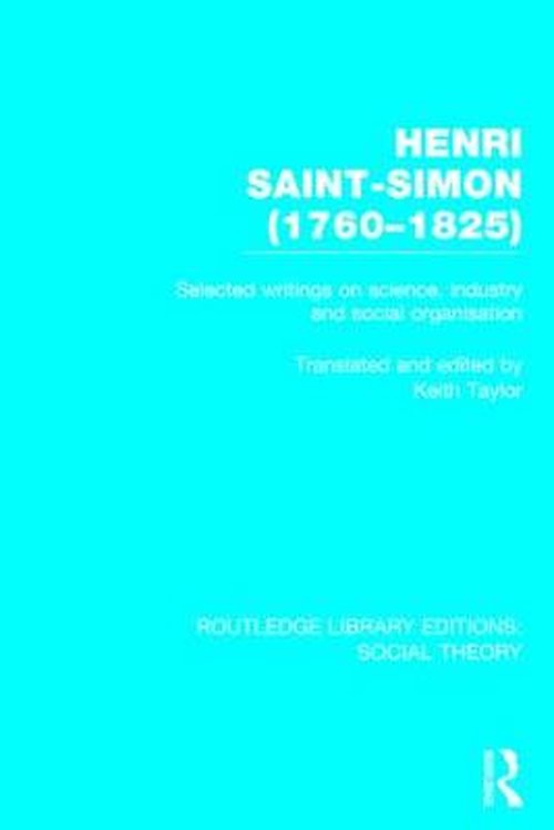 Cover for Keith Taylor · Henri Saint-Simon, (1760-1825) (RLE Social Theory): Selected Writings on Science, Industry and Social Organisation - Routledge Library Editions: Social Theory (Hardcover Book) (2014)