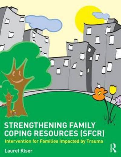 Cover for Kiser, Laurel (University of Maryland at Baltimore, USA) · Strengthening Family Coping Resources: Intervention for Families Impacted by Trauma (Innbunden bok) (2015)