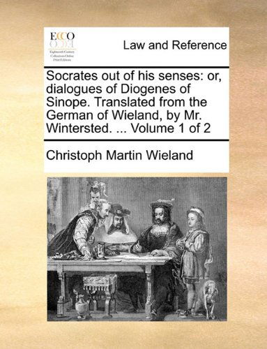 Cover for Christoph Martin Wieland · Socrates out of His Senses: Or, Dialogues of Diogenes of Sinope. Translated from the German of Wieland, by Mr. Wintersted. ...  Volume 1 of 2 (Taschenbuch) (2010)