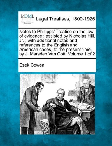 Cover for Esek Cowen · Notes to Phillipps' Treatise on the Law of Evidence: Assisted by Nicholas Hill, Jr. ; with Additional Notes and References to the English and American ... Time, by J. Marsden Van Cott. Volume 1 of 2 (Taschenbuch) (2010)