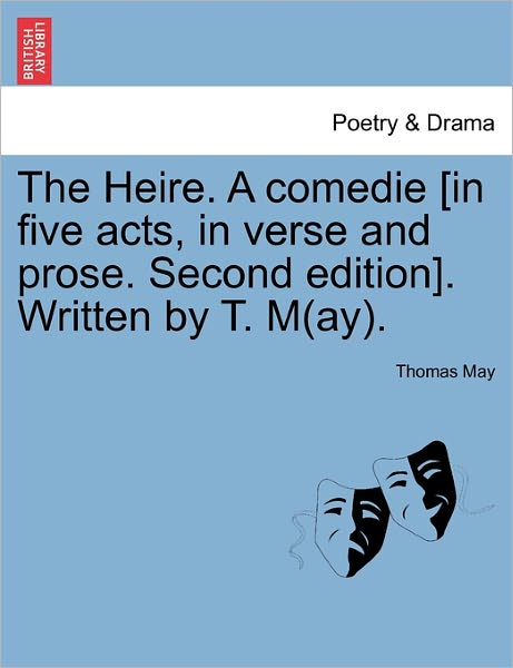 Cover for Thomas May · The Heire. a Comedie [in Five Acts, in Verse and Prose. Second Edition]. Written by T. M (Ay). (Paperback Bog) (2011)