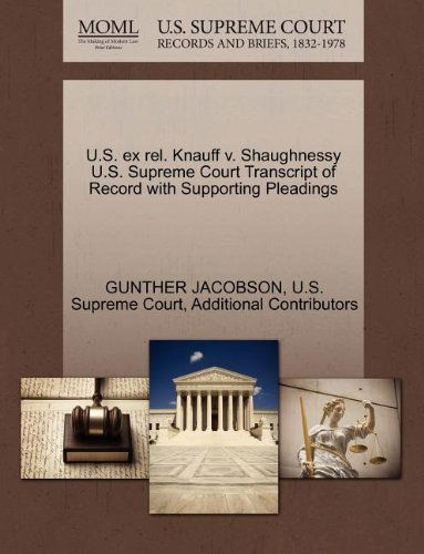 Cover for Additional Contributors · U.s. Ex Rel. Knauff V. Shaughnessy U.s. Supreme Court Transcript of Record with Supporting Pleadings (Paperback Book) (2011)