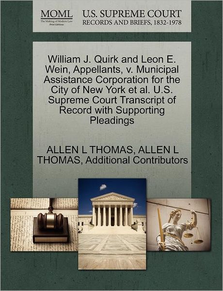 Cover for Allen L Thomas · William J. Quirk and Leon E. Wein, Appellants, V. Municipal Assistance Corporation for the City of New York et Al. U.s. Supreme Court Transcript of Re (Paperback Book) (2011)
