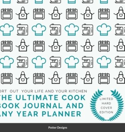 Cover for Potter Designs · The Ultimate Cook Book journal and Any Year Planner Limited Hardcover Edition (Hardcover Book) (2021)