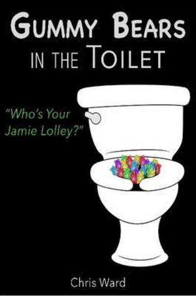 Cover for Chris Ward · Gummy Bears in the Toilet - Who's Your Jamie Lolley? (Paperback Bog) (2015)