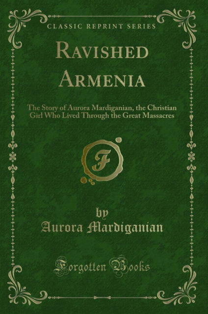 Cover for Aurora Mardiganian · Ravished Armenia : The Story of Aurora Mardiganian, the Christian Girl Who Lived Through the Great Massacres (Classic Reprint) (Paperback Book) (2018)