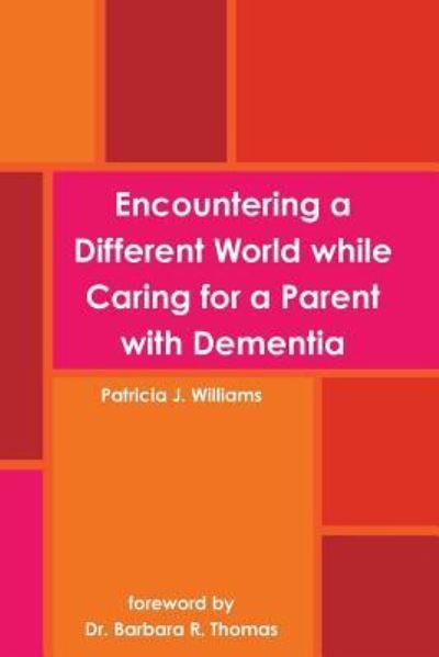 Cover for Patricia J. Williams · Encountering a Different World while Caring for a Parent with Dementia (Paperback Book) (2016)