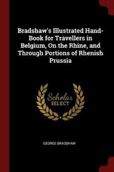 Cover for George Bradshaw · Bradshaw's Illustrated Hand-Book for Travellers in Belgium, on the Rhine, and Through Portions of Rhenish Prussia (Paperback Book) (2017)