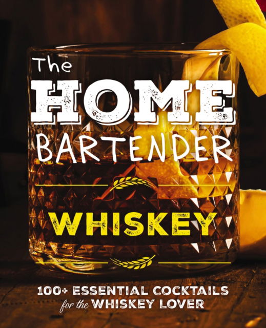 Cover for Editors of Cider Mill Press · The Home Bartender: Whiskey: 100+ Essential Cocktails for the Whiskey Lover (Hardcover Book) (2025)