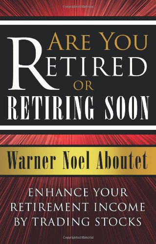 Cover for Warner Noel Aboutet · Are You Retired or Retiring Soon?: Enhance Your Retirement Income by Trading Stocks (Paperback Book) (2009)