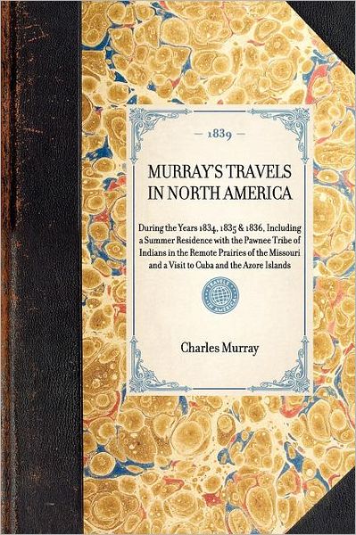 Cover for Charles Murray · Murray's Travels in North America: During the Years 1834, 1835 &amp; 1836, Including a Summer Residence with the Pawnee Tribe of Indians in the Remote ... and the Azore Islands (Travel in America) (Taschenbuch) (2003)