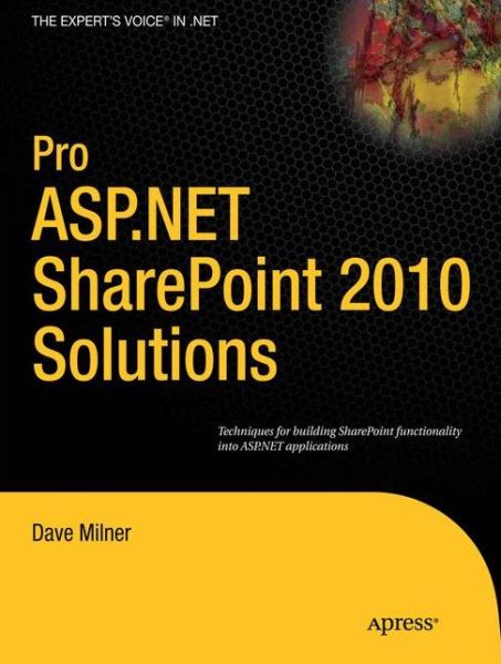 Pro ASP.NET SharePoint 2010 Solutions: Techniques for Building SharePoint Functionality into ASP.NET Applications - Dave Milner - Bøger - Springer-Verlag Berlin and Heidelberg Gm - 9781430231110 - 29. december 2010