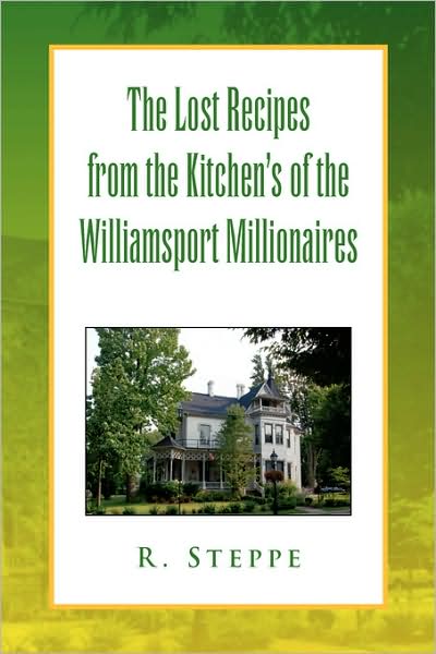 Cover for R Steppe · The Lost Recipes from the Kitchen's of the Williamsport Millionaires (Paperback Book) (2008)