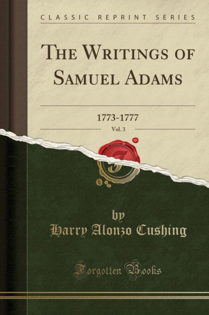 Cover for Harry Alonzo Cushing · The Writings of Samuel Adams, Vol. 3 : 1773-1777 (Classic Reprint) (Paperback Book) (2018)