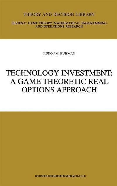 Cover for Kuno J.M. Huisman · Technology Investment: A Game Theoretic Real Options Approach - Theory and Decision Library C (Paperback Bog) [Softcover reprint of hardcover 1st ed. 2002 edition] (2010)