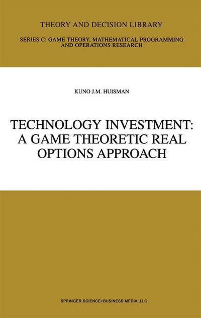 Technology Investment: A Game Theoretic Real Options Approach - Theory and Decision Library C - Kuno J.M. Huisman - Books - Springer-Verlag New York Inc. - 9781441949110 - December 7, 2010