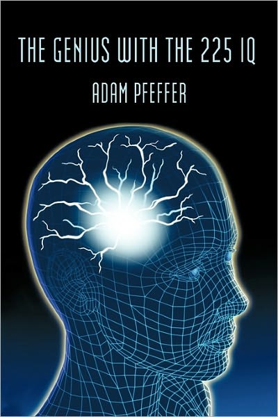 The Genius with the 225 Iq - Adam Pfeffer - Books - iUniverse - 9781450297110 - February 22, 2011