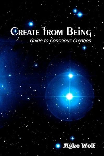 Cover for Myke Wolf · Create from Being: Guide to Conscious Creation (Paperback Book) (2010)