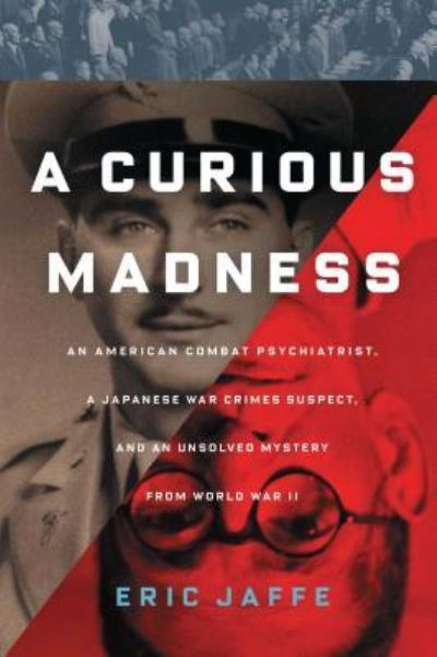 Cover for A Curious Madness An American Combat Psychiatrist A Japanese War Crimes Suspect And An Unsolved Mystery From World War Ii (Book) (2016)