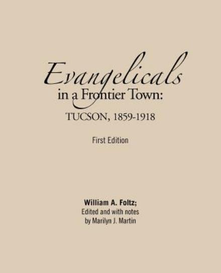 Cover for William A. Foltz · Evangelicals in a Frontier Town: Tucson, 1859-1918: First Edition (Paperback Book) (2012)