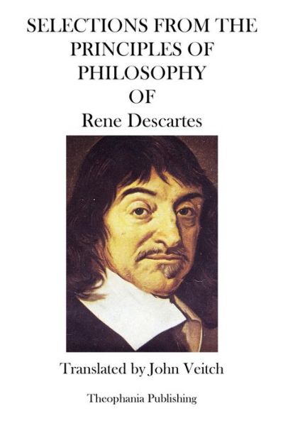 Selections from the Principles of Philosophy - Rene Descartes - Books - CreateSpace Independent Publishing Platf - 9781469941110 - January 20, 2012